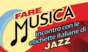 FARE MUSICA. incontro con le etichette italiane di jazz