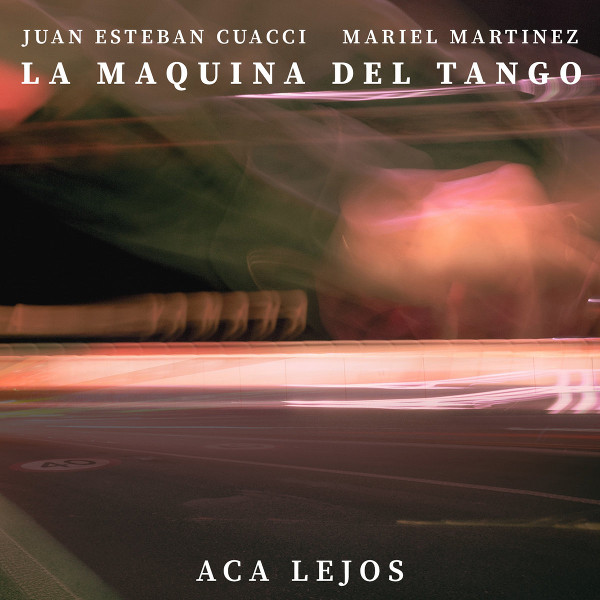 Cuacci/Martinez la Maquina del Tango - Aca Lejos