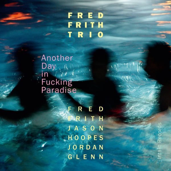 Fred Frith Trio - Another day in fucking Paradise