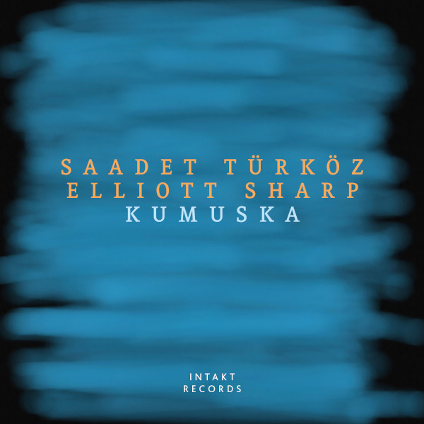 Saadet Türköz & Elliott Sharp - Kumuska